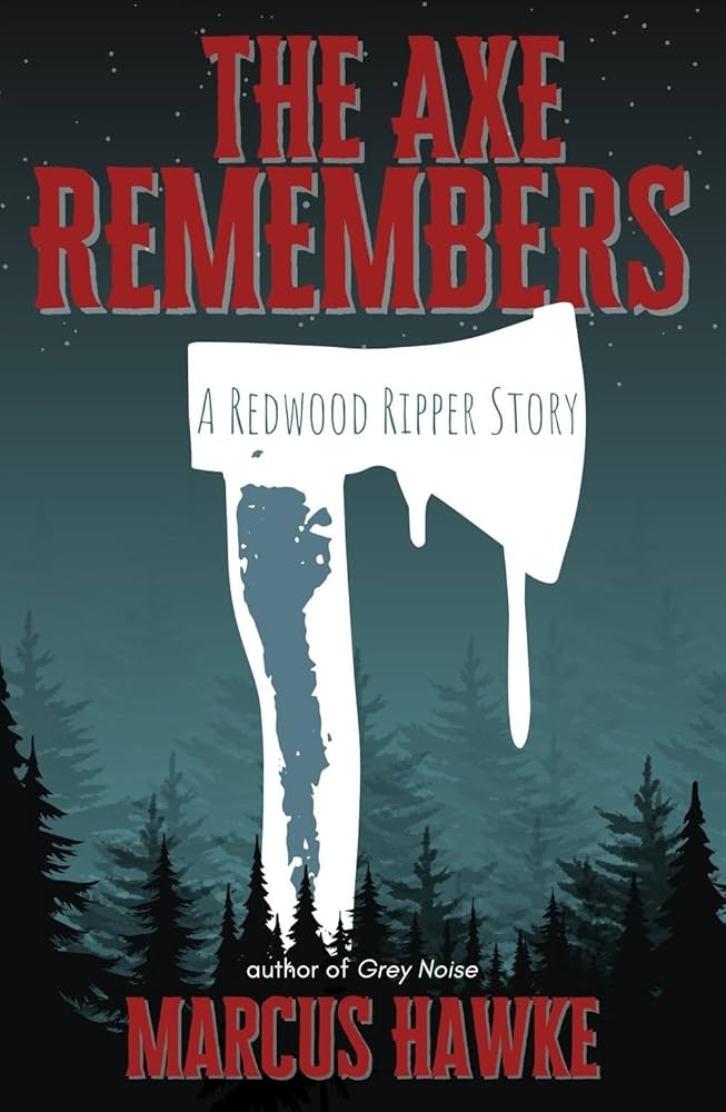 The Axe Remembers: A Redwood Ripper Story by Marcus&nbsp;Hawke
